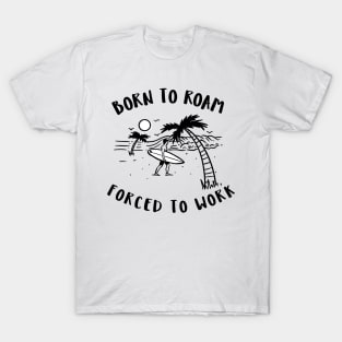 born to roam, forced to work T-Shirt